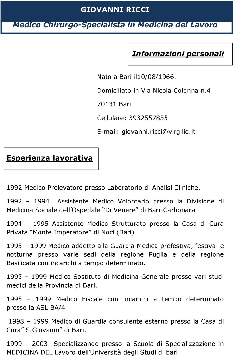 1992 1994 Assistente Medico Volontario presso la Divisione di Medicina Sociale dell Ospedale Di Venere di Bari-Carbonara 1994 1995 Assistente Medico Strutturato presso la Casa di Cura Privata Monte