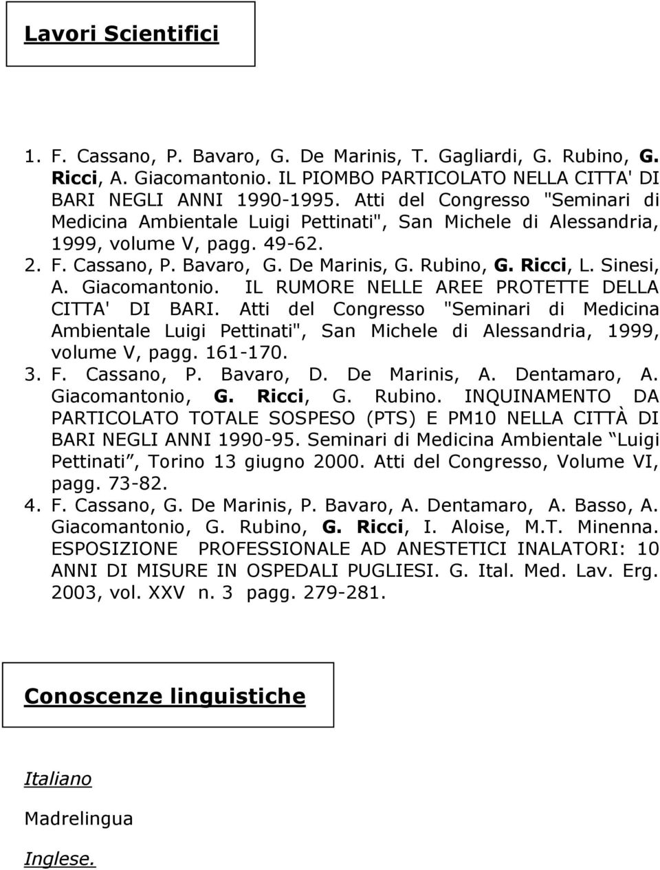 Sinesi, A. Giacomantonio. IL RUMORE NELLE AREE PROTETTE DELLA CITTA' DI BARI. Atti del Congresso "Seminari di Medicina Ambientale Luigi Pettinati", San Michele di Alessandria, 1999, volume V, pagg.