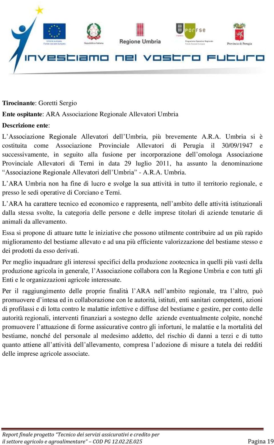 Perugia il 30/09/1947 e successivamente, in seguito alla fusione per incorporazione dell omologa Associazione Provinciale Allevatori di Terni in data 29 luglio 2011, ha assunto la denominazione