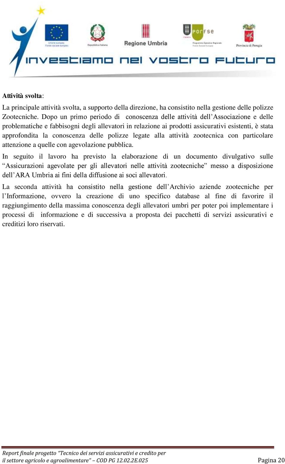 conoscenza delle polizze legate alla attività zootecnica con particolare attenzione a quelle con agevolazione pubblica.