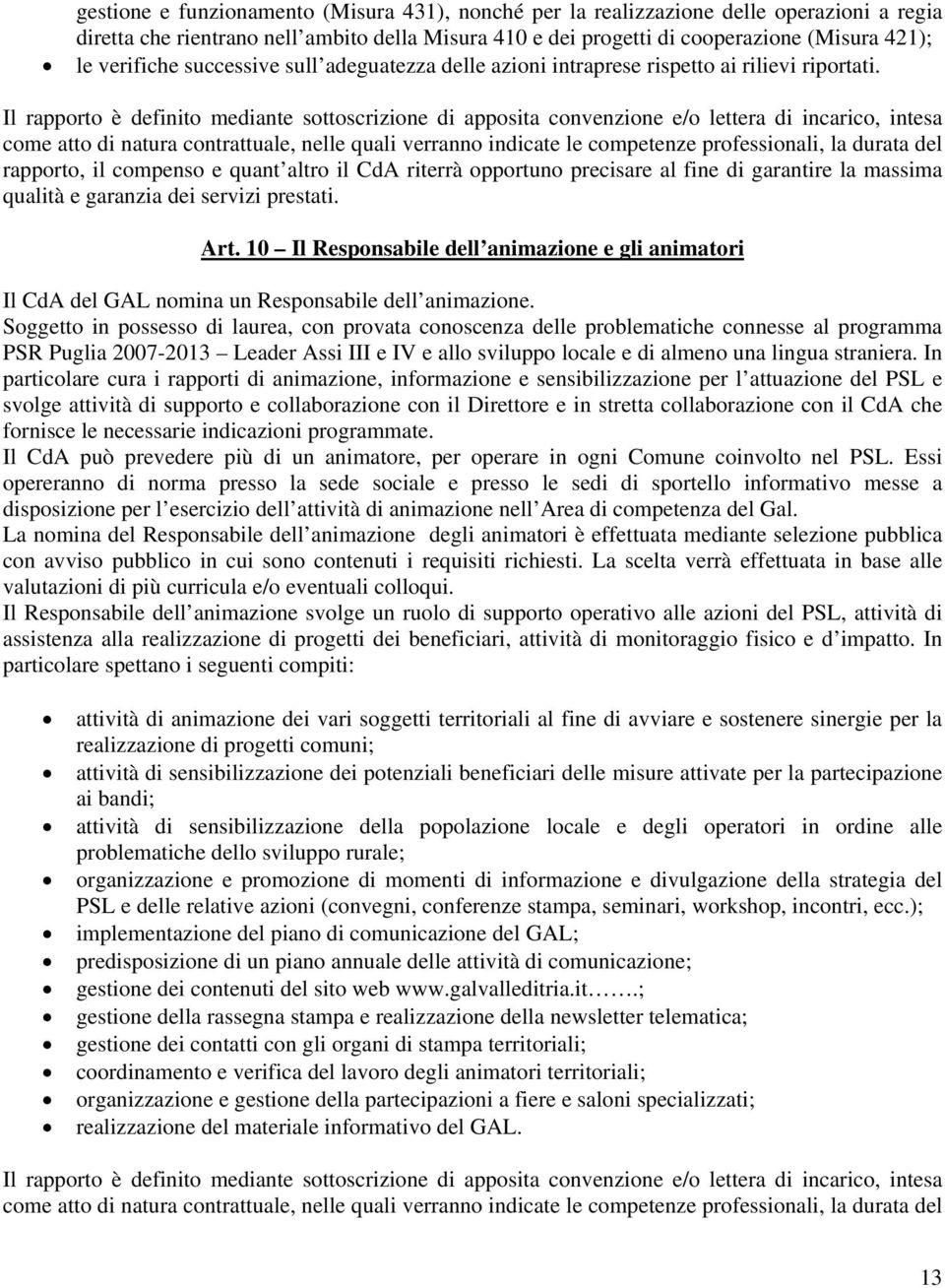 Il rapporto è definito mediante sottoscrizione di apposita convenzione e/o lettera di incarico, intesa come atto di natura contrattuale, nelle quali verranno indicate le competenze professionali, la