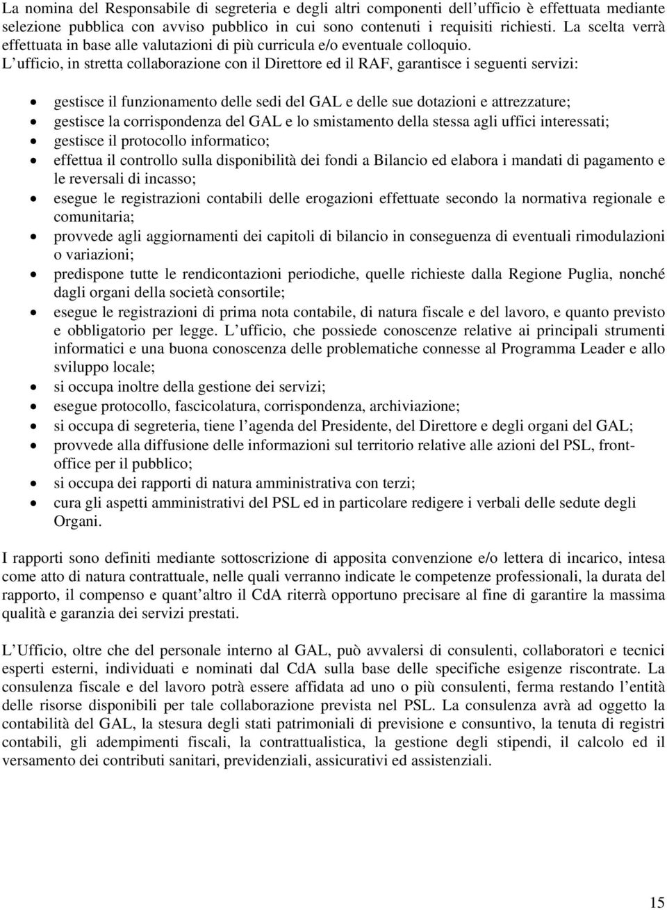 L ufficio, in stretta collaborazione con il Direttore ed il RAF, garantisce i seguenti servizi: gestisce il funzionamento delle sedi del GAL e delle sue dotazioni e attrezzature; gestisce la