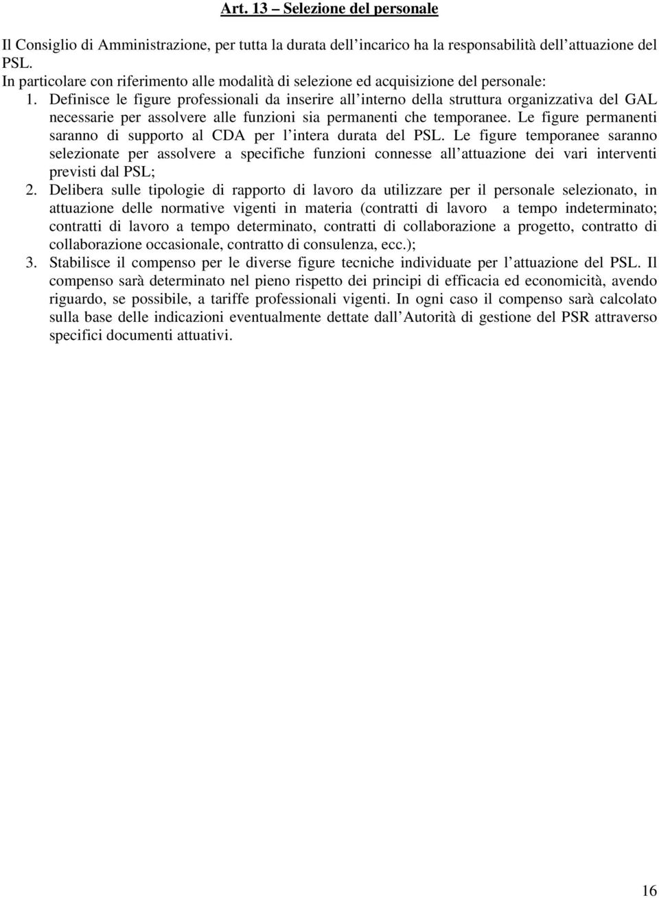 Definisce le figure professionali da inserire all interno della struttura organizzativa del GAL necessarie per assolvere alle funzioni sia permanenti che temporanee.