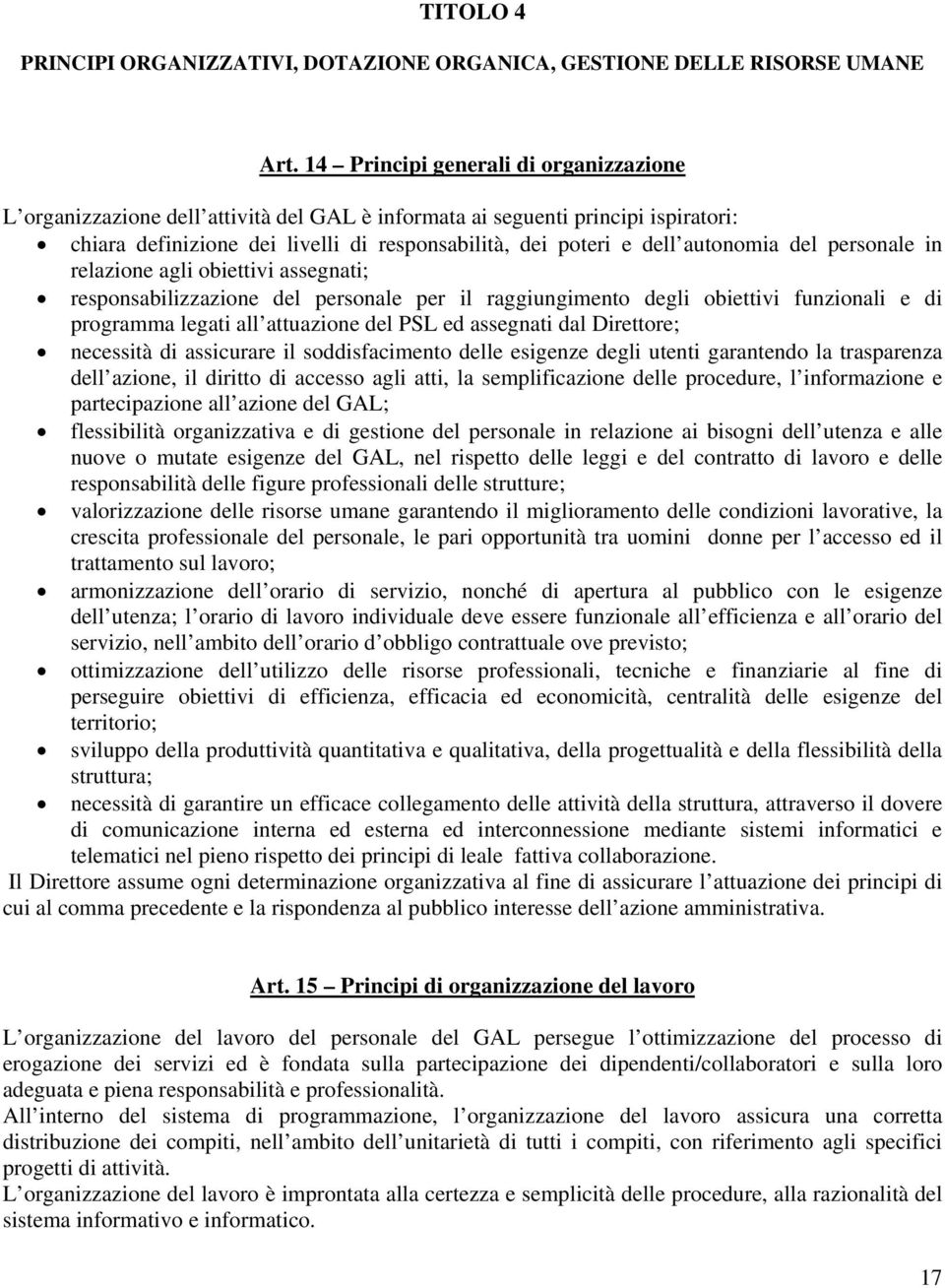 autonomia del personale in relazione agli obiettivi assegnati; responsabilizzazione del personale per il raggiungimento degli obiettivi funzionali e di programma legati all attuazione del PSL ed