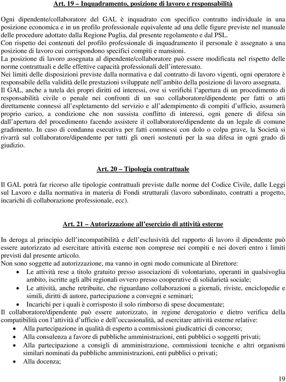 Con rispetto dei contenuti del profilo professionale di inquadramento il personale è assegnato a una posizione di lavoro cui corrispondono specifici compiti e mansioni.