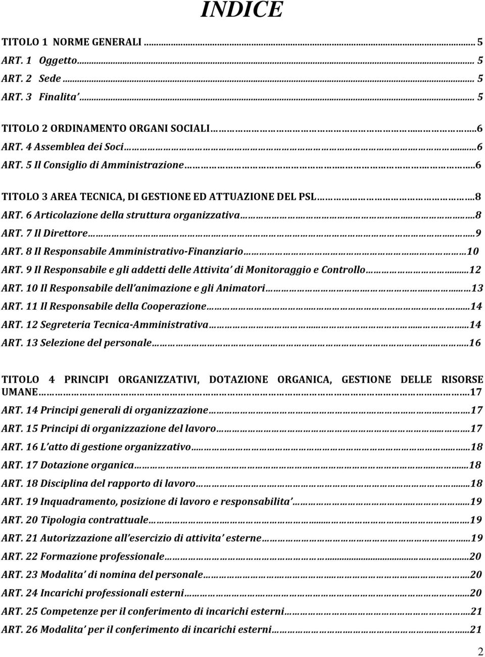 8 Il Responsabile Amministrativo Finanziario. 10 ART. 9 Il Responsabile e gli addetti delle Attivita di Monitoraggio e Controllo...12 ART. 10 Il Responsabile dell animazione e gli Animatori....... 13 ART.