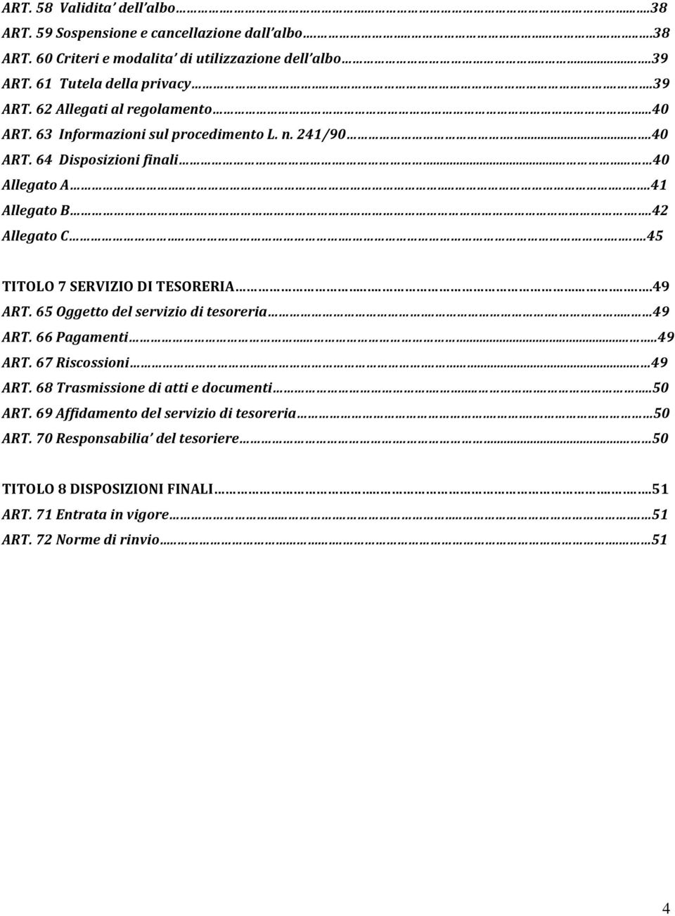 65 Oggetto del servizio di tesoreria.... 49 ART. 66 Pagamenti........49 ART. 67 Riscossioni......... 49 ART. 68 Trasmissione di atti e documenti.......50 ART.