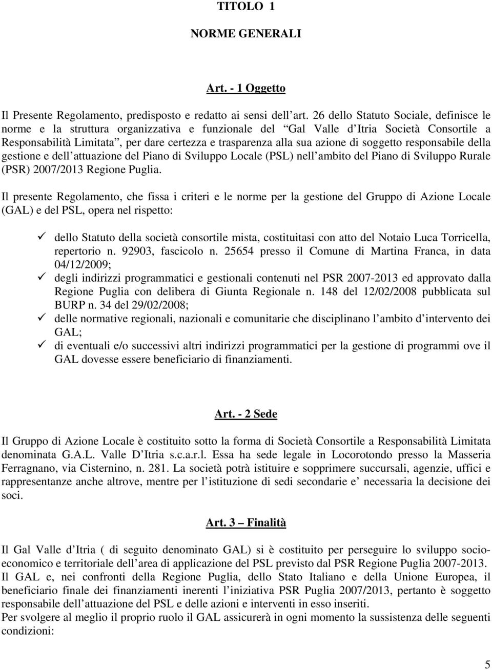 azione di soggetto responsabile della gestione e dell attuazione del Piano di Sviluppo Locale (PSL) nell ambito del Piano di Sviluppo Rurale (PSR) 2007/2013 Regione Puglia.