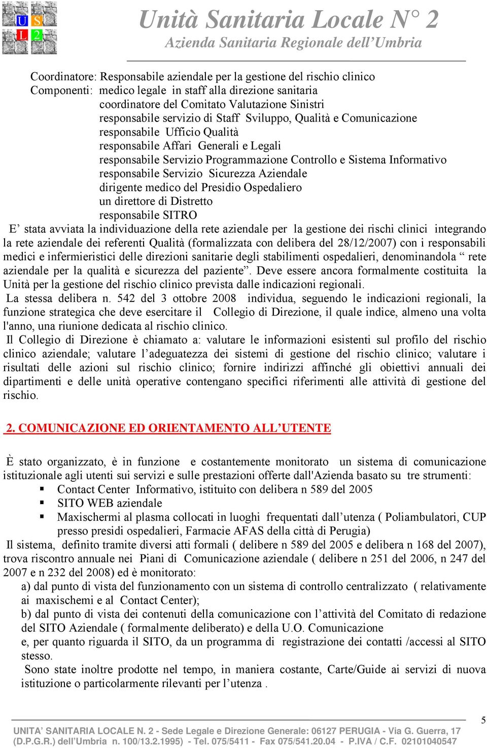 responsabile Servizio Sicurezza Aziendale dirigente medico del Presidio Ospedaliero un direttore di Distretto responsabile SITRO E stata avviata la individuazione della rete aziendale per la gestione