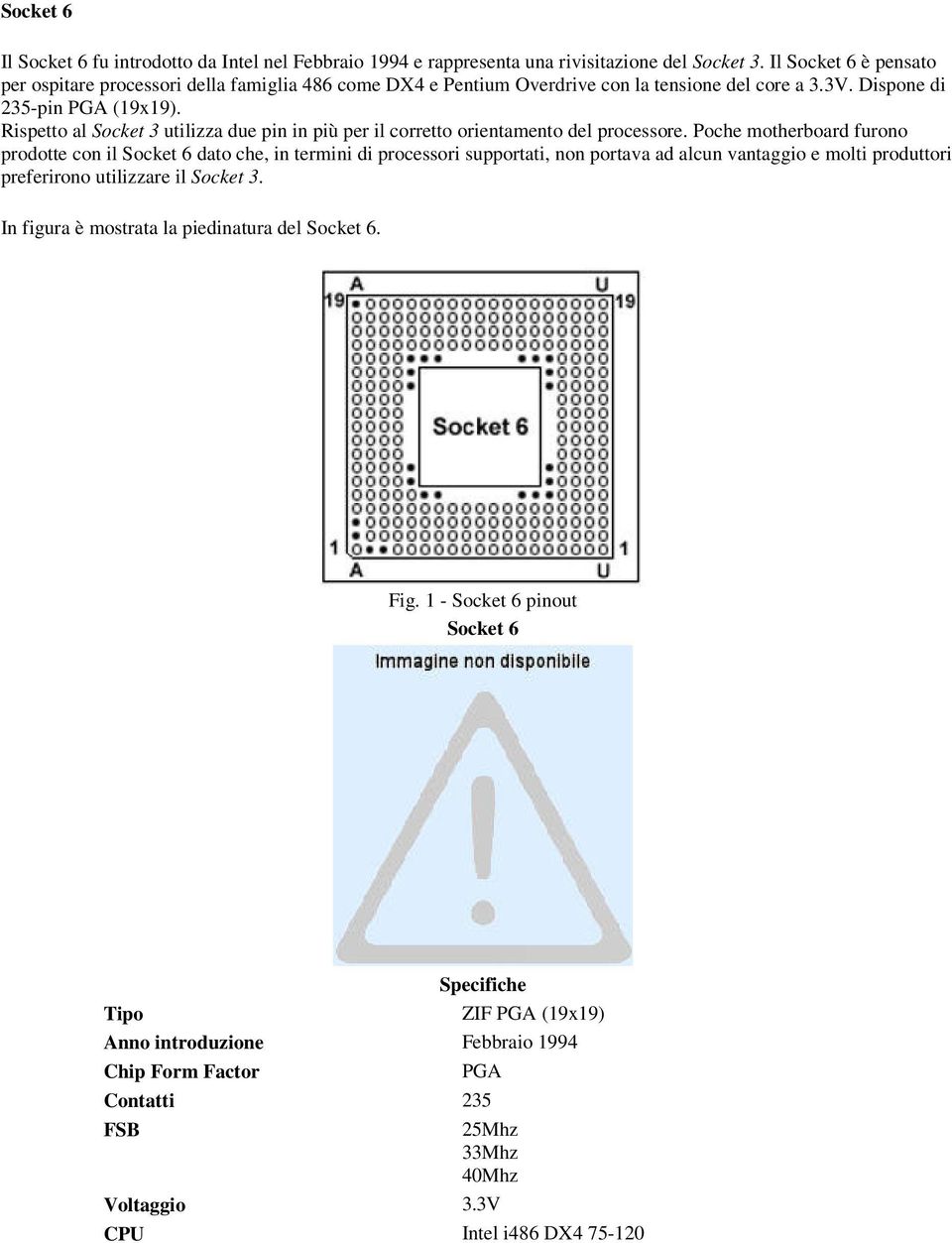 Rispetto al Socket 3 utilizza due pin in più per il corretto orientamento del processore.