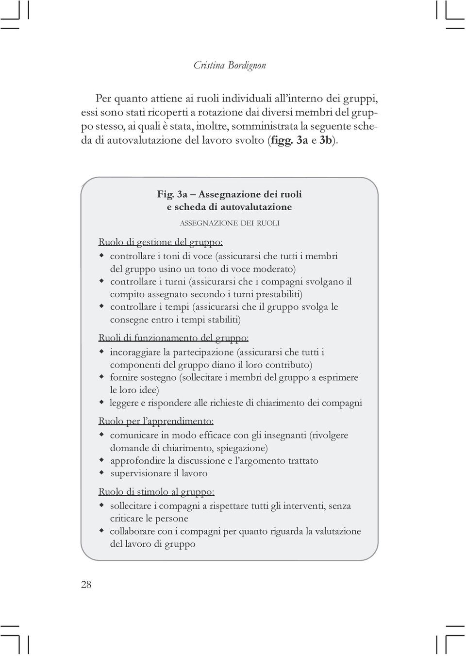 3a Assegnazione dei ruoli e scheda di autovalutazione ASSEGNAZIONE DEI RUOLI Ruolo di gestione del gruppo: controllare i toni di voce (assicurarsi che tutti i membri del gruppo usino un tono di voce