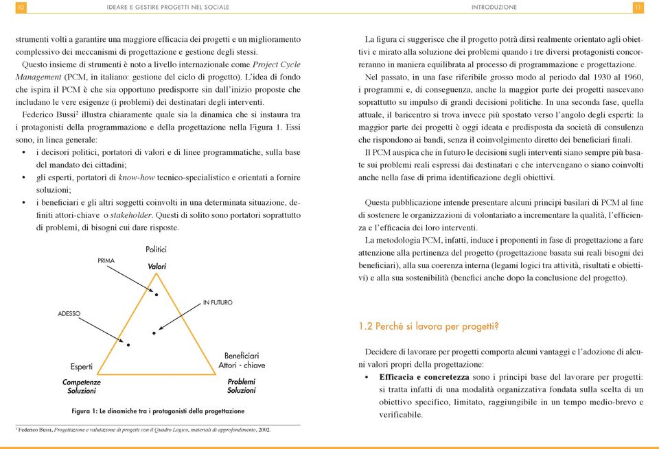 L idea di fondo che ispira il PCM è che sia opportuno predisporre sin dall inizio proposte che includano le vere esigenze (i problemi) dei destinatari degli interventi.