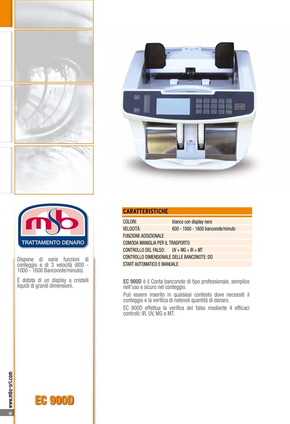 + MT CONTROLLO DIMENSIONALE DELLE BANCONOTE: DD START AUTOMATICO E MANUALE EC 900D è il Conta banconote di tipo professionale, semplice nell uso e sicuro nel conteggio.