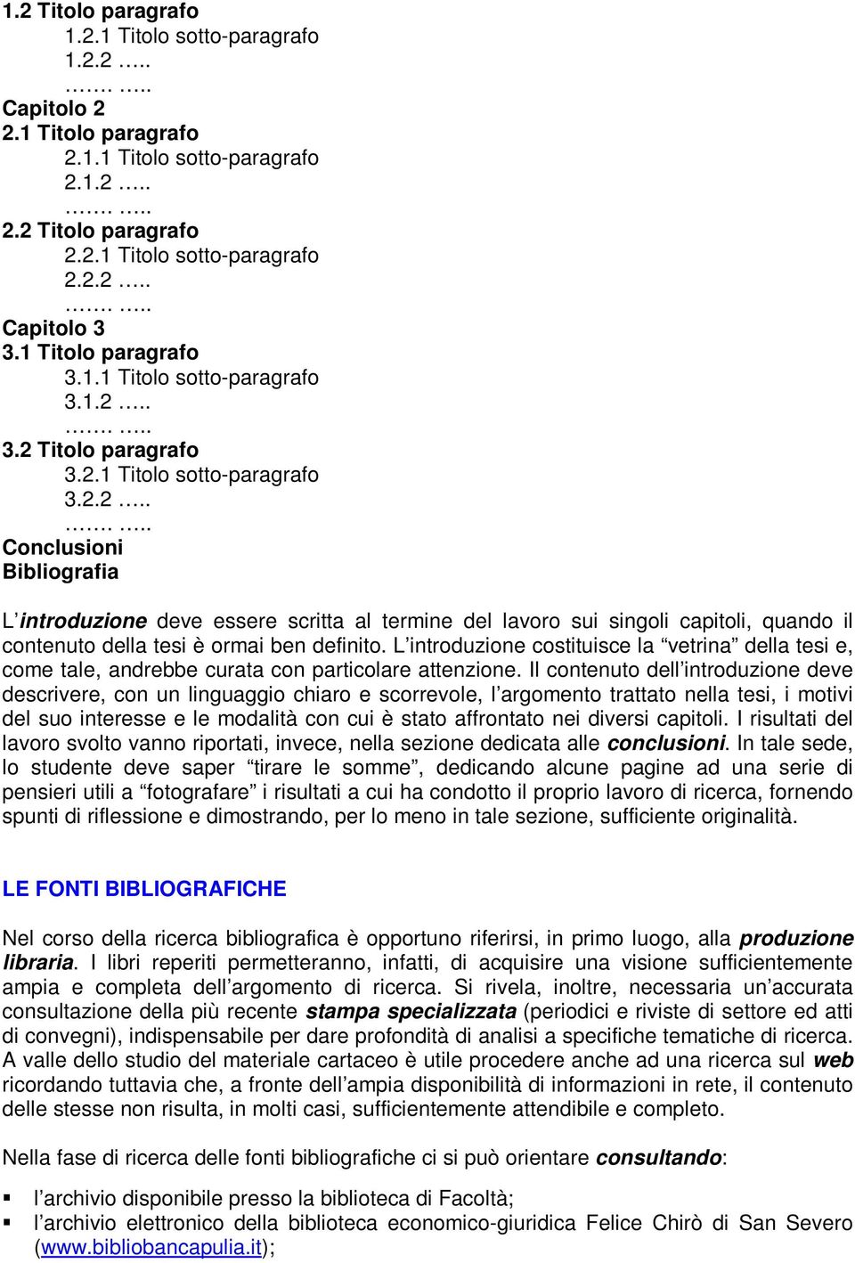 . 3.2 Titolo paragrafo 3.2.1 Titolo sotto-paragrafo 3.2.2.. Conclusioni Bibliografia L introduzione deve essere scritta al termine del lavoro sui singoli capitoli, quando il contenuto della tesi è ormai ben definito.