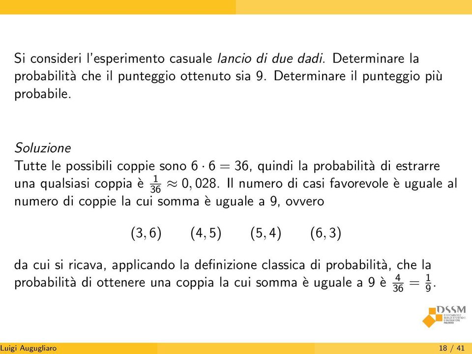 Soluzione Tutte le possibili coppie sono 6 6 = 36, quindi la probabilità di estrarre una qualsiasi coppia è 1 36 0, 028.
