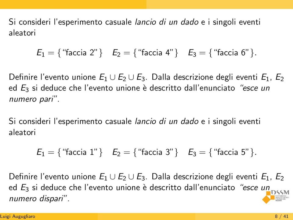 Dalla descrizione degli eventi E 1, E 2 ed E 3 si deduce che l evento unione è descritto dall enunciato esce un numero pari.