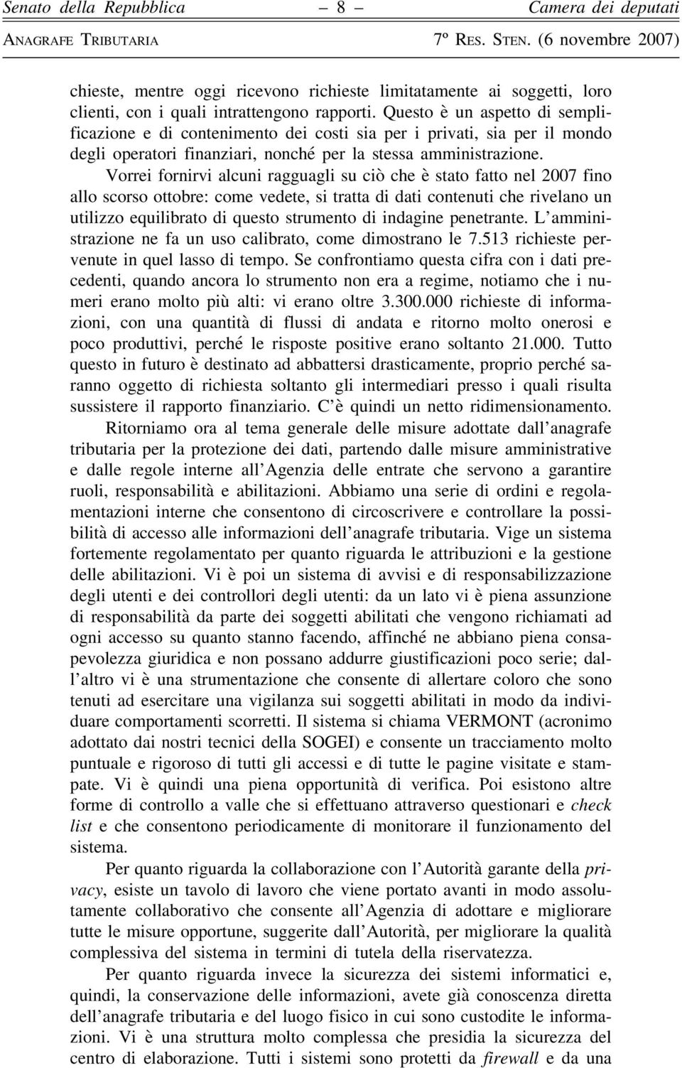 Vorrei fornirvi alcuni ragguagli su ciò che è stato fatto nel 2007 fino allo scorso ottobre: come vedete, si tratta di dati contenuti che rivelano un utilizzo equilibrato di questo strumento di