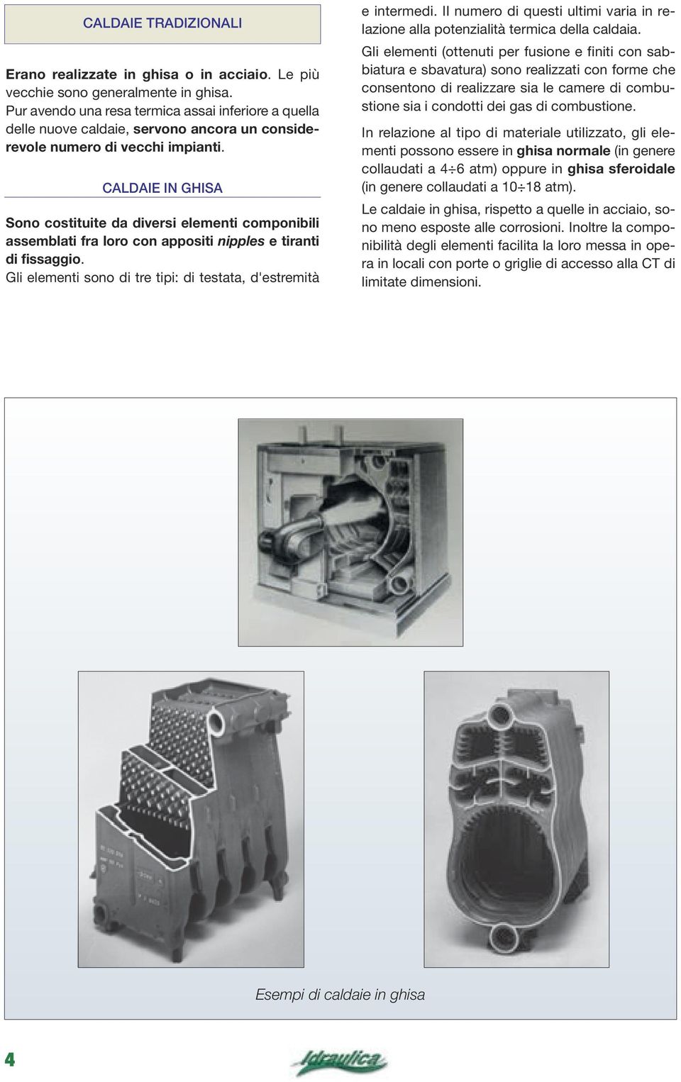 CALDAIE IN GHISA Sono costituite da diversi elementi componibili assemblati fra loro con appositi nipples e tiranti di fissaggio. Gli elementi sono di tre tipi: di testata, d'estremità e intermedi.
