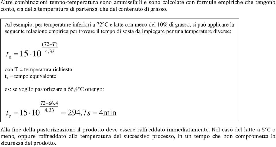 diverse: (72 T ) 4,33 t e =15 10 con T = temperatura richiesta t e = tempo equivalente es: se voglio pastorizzare a 66,4 C ottengo: t e = 15 10 72 66,4 4,33 = 294,7s = 4min Alla fine della