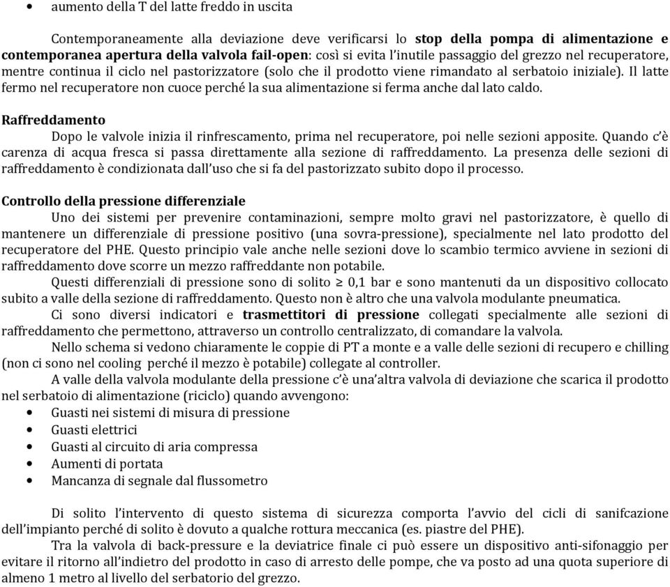 Il latte fermo nel recuperatore non cuoce perché la sua alimentazione si ferma anche dal lato caldo.