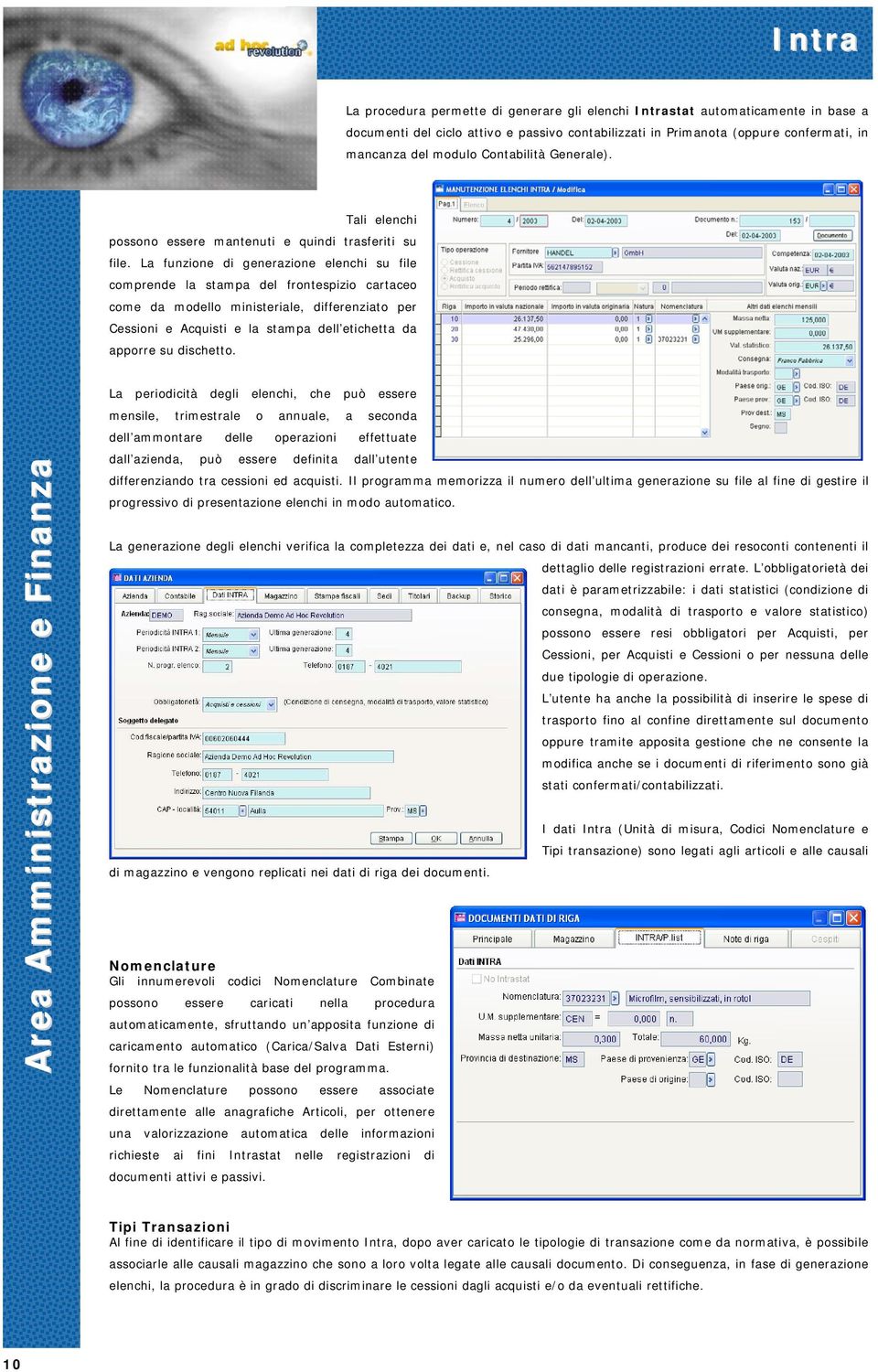 La funzione di generazione elenchi su file comprende la stampa del frontespizio cartaceo come da modello ministeriale, differenziato per Cessioni e Acquisti e la stampa dell etichetta da apporre su