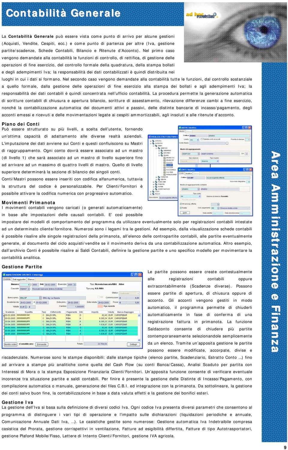 Nel primo caso vengono demandate alla contabilità le funzioni di controllo, di rettifica, di gestione delle operazioni di fine esercizio, del controllo formale della quadratura, della stampa bollati