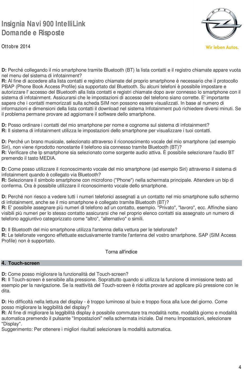 Su alcuni telefoni è possibile impostare e autorizzare l' accesso del Bluetooth alla lista contatti e registri chiamate dopo aver connesso lo smartphone con il sistema di infotainment.