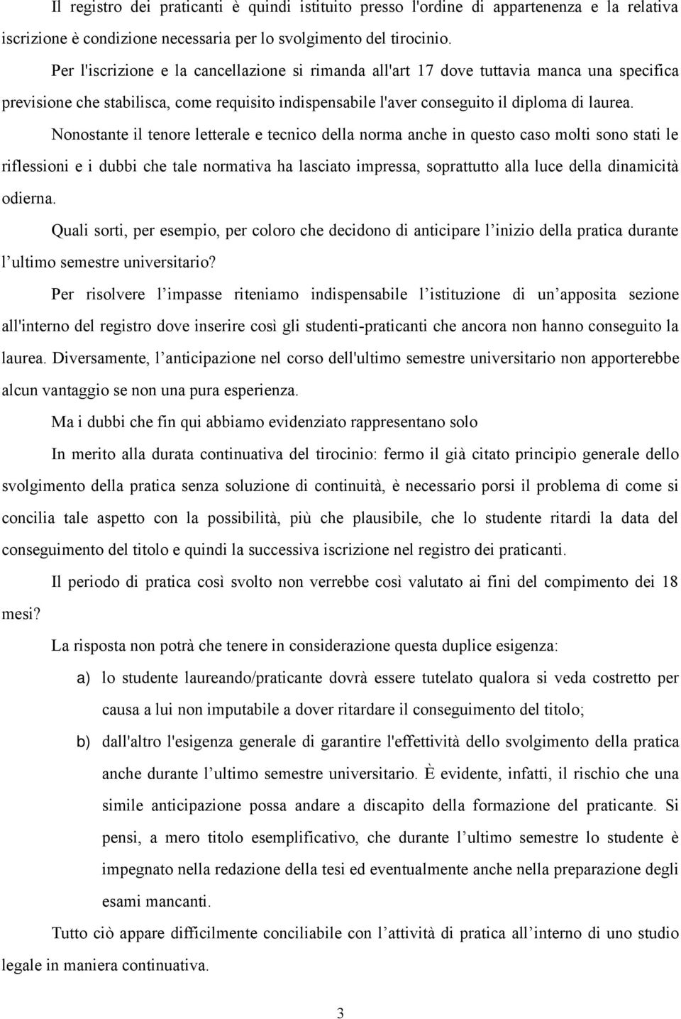 Nonostante il tenore letterale e tecnico della norma anche in questo caso molti sono stati le riflessioni e i dubbi che tale normativa ha lasciato impressa, soprattutto alla luce della dinamicità