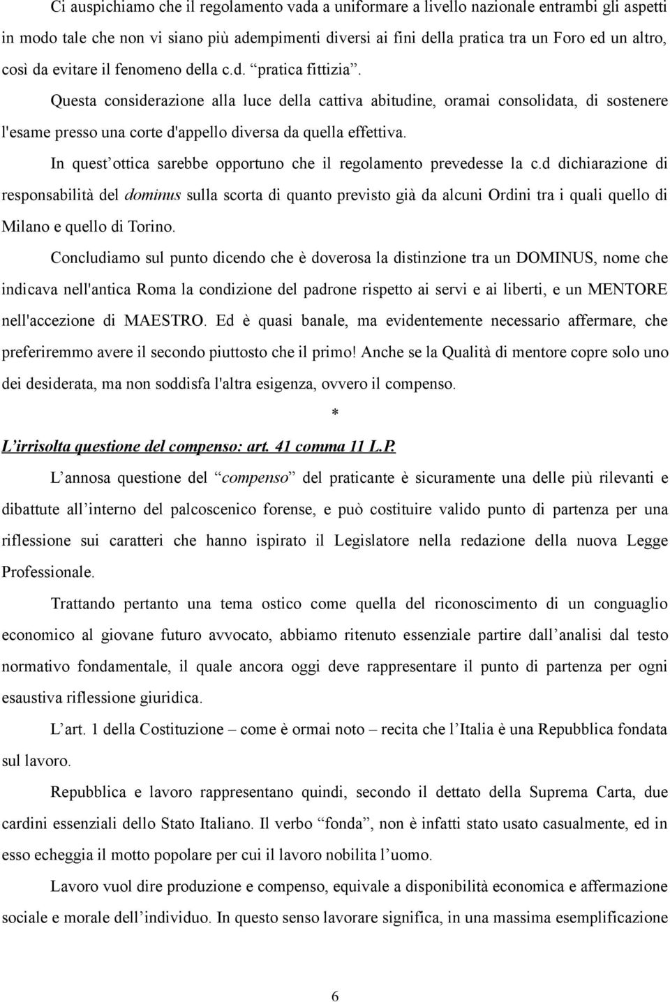 Questa considerazione alla luce della cattiva abitudine, oramai consolidata, di sostenere l'esame presso una corte d'appello diversa da quella effettiva.