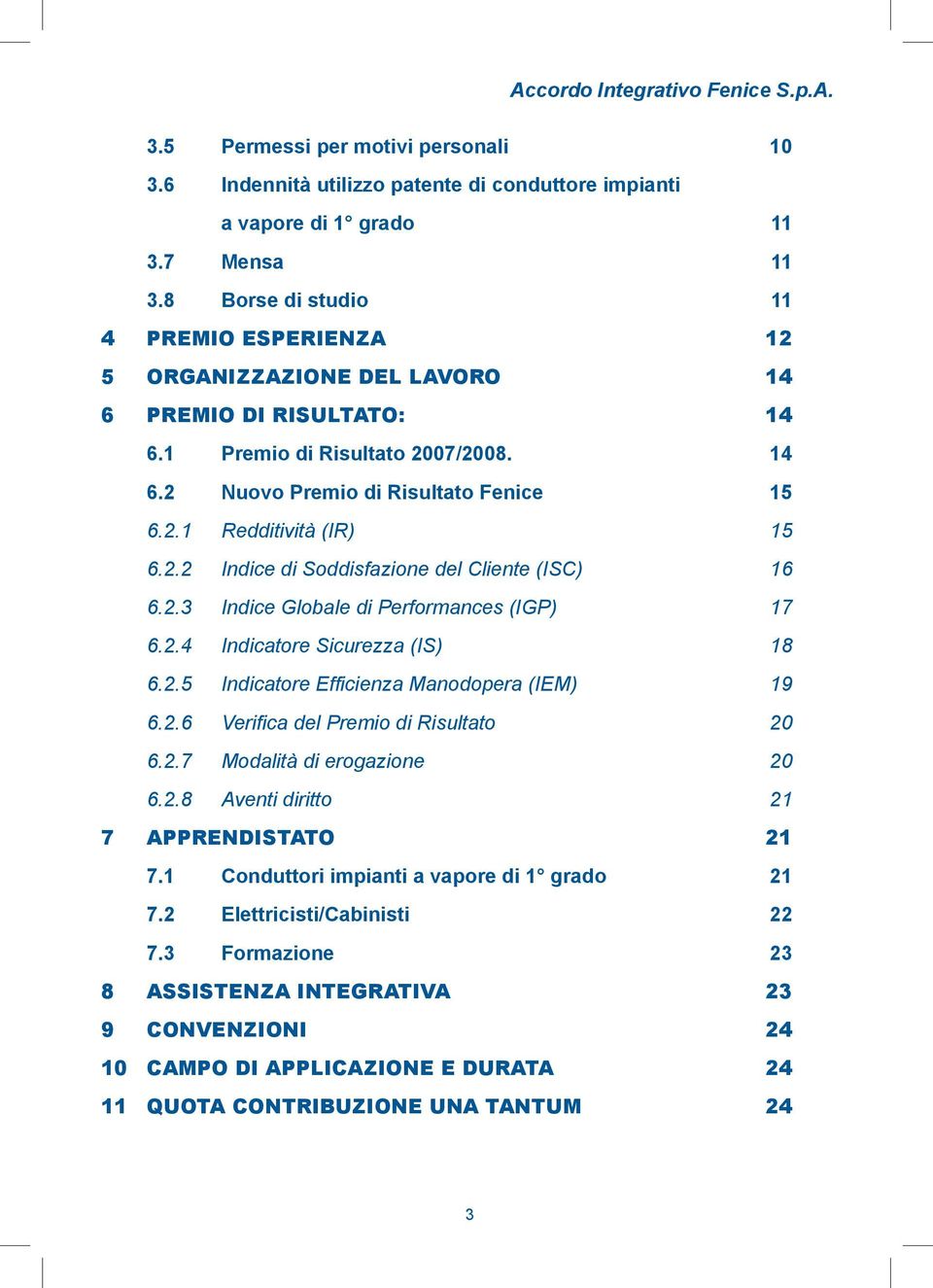 2.2 Indice di Soddisfazione del Cliente (ISC) 16 6.2.3 Indice Globale di Performances (IGP) 17 6.2.4 Indicatore Sicurezza (IS) 18 6.2.5 Indicatore Efficienza Manodopera (IEM) 19 6.2.6 Verifica del Premio di Risultato 20 6.