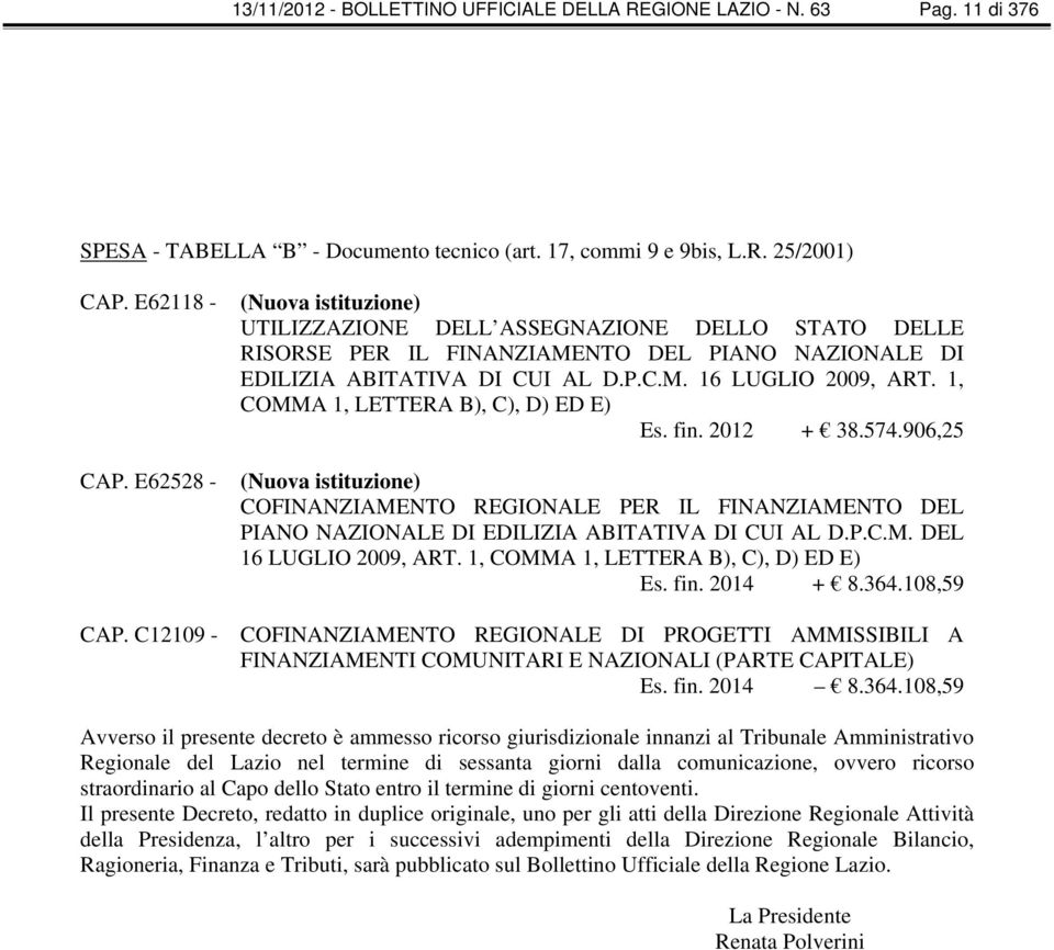 1, COMMA 1, LETTERA B), C), D) ED E) Es. fin. 2012 + 38.574.906,25 (Nuova istituzione) COFINANZIAMENTO REGIONALE PER IL FINANZIAMENTO DEL PIANO NAZIONALE DI EDILIZIA ABITATIVA DI CUI AL D.P.C.M. DEL 16 LUGLIO 2009, ART.