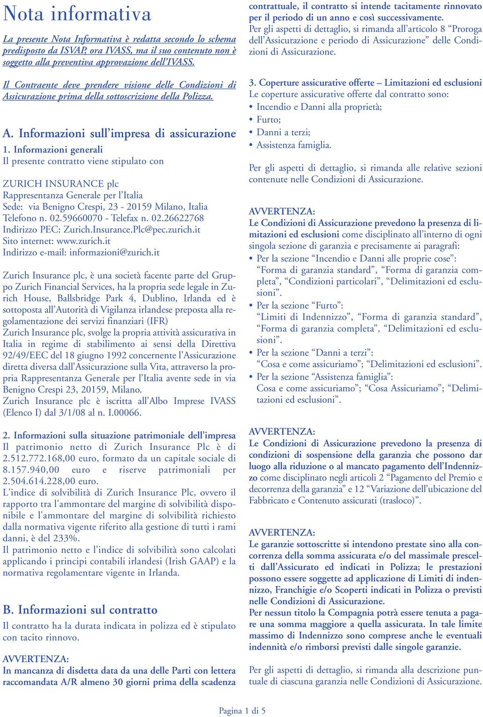 Informazioni generali Il presente contratto viene stipulato con ZURICH INSURANCE plc Rappresentanza Generale per l Italia Sede: via Benigno Crespi, 23-20159 Milano, Italia Telefono n. 02.