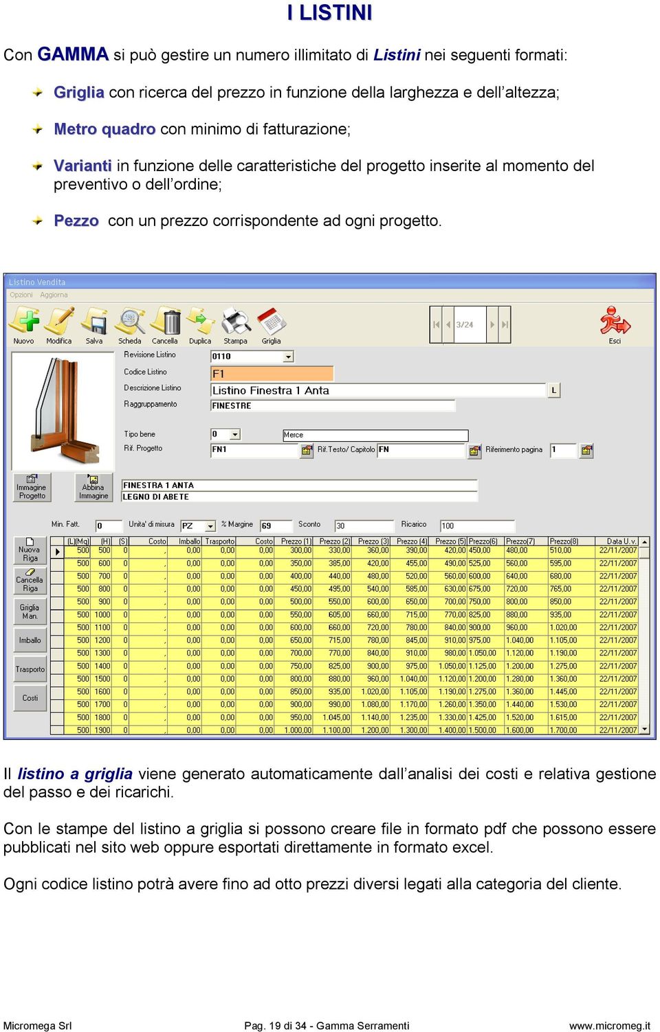 Il listino a griglia viene generato automaticamente dall analisi dei costi e relativa gestione del passo e dei ricarichi.