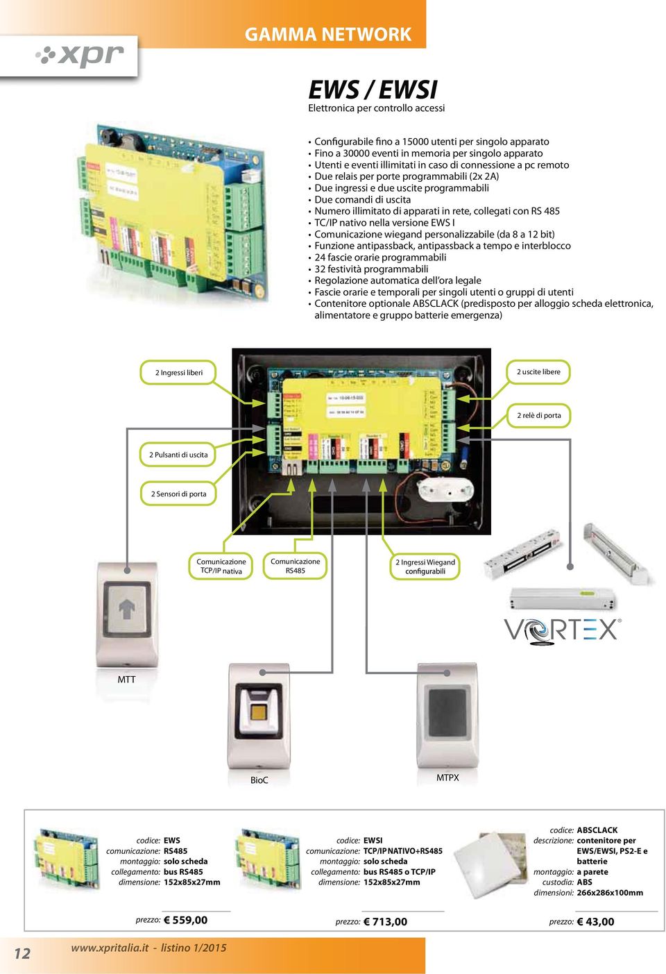 TC/IP nativo nella versione EWS I Comunicazione wiegand personalizzabile (da 8 a 12 bit) Funzione antipassback, antipassback a tempo e interblocco 24 fascie orarie programmabili 32 festività