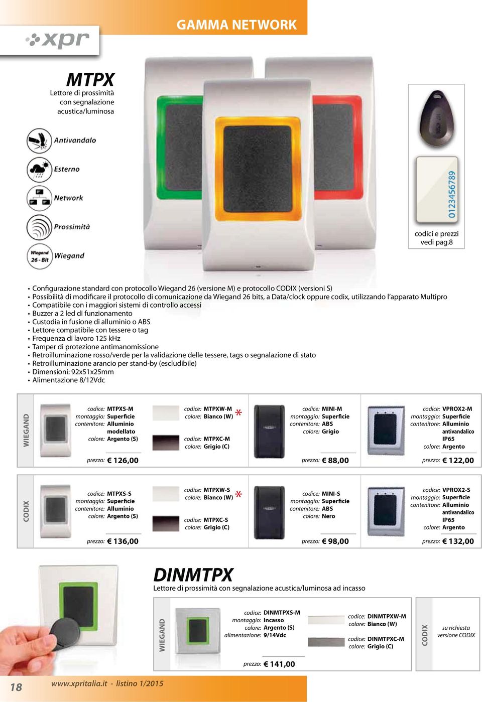 codix, utilizzando l apparato Multipro Compatibile con i maggiori sistemi di controllo accessi Buzzer a 2 led di funzionamento Custodia in fusione di alluminio o ABS Lettore compatibile con tessere o