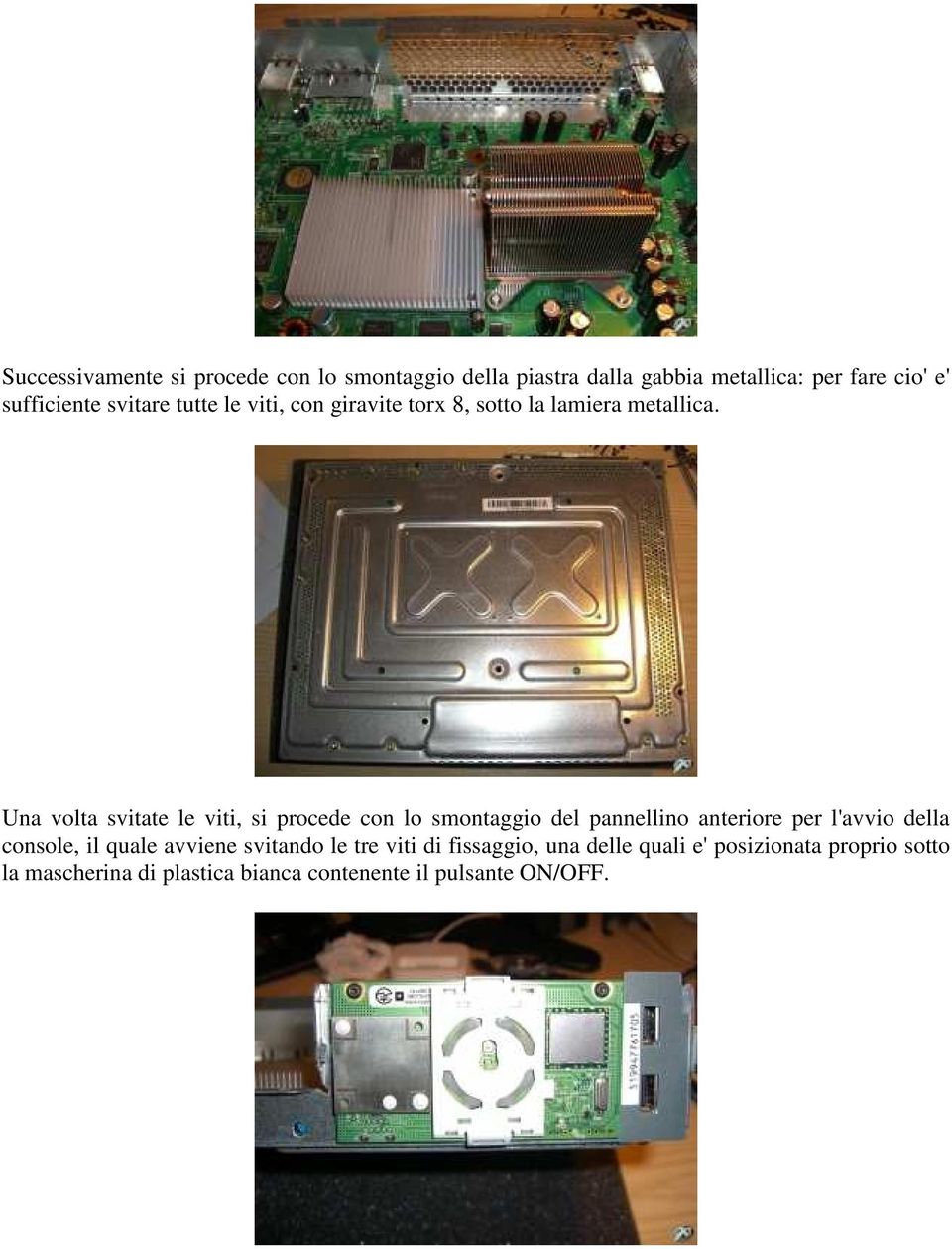 Una volta svitate le viti, si procede con lo smontaggio del pannellino anteriore per l'avvio della console, il