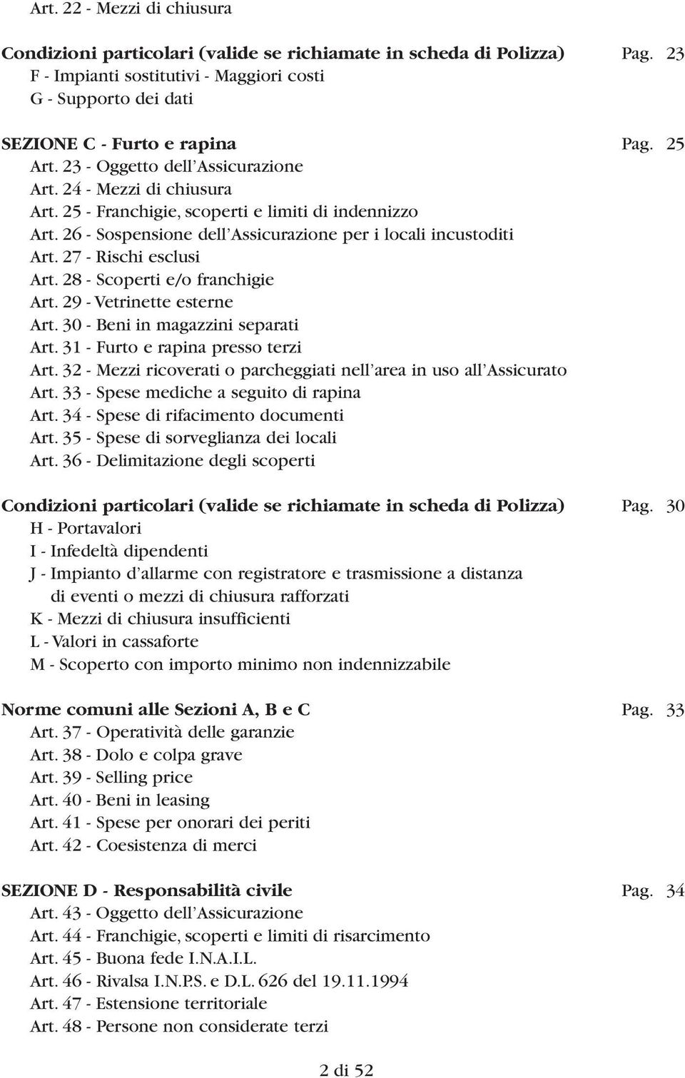 27 - Rischi esclusi Art. 28 - Scoperti e/o franchigie Art. 29 - Vetrinette esterne Art. 30 - Beni in magazzini separati Art. 31 - Furto e rapina presso terzi Art.