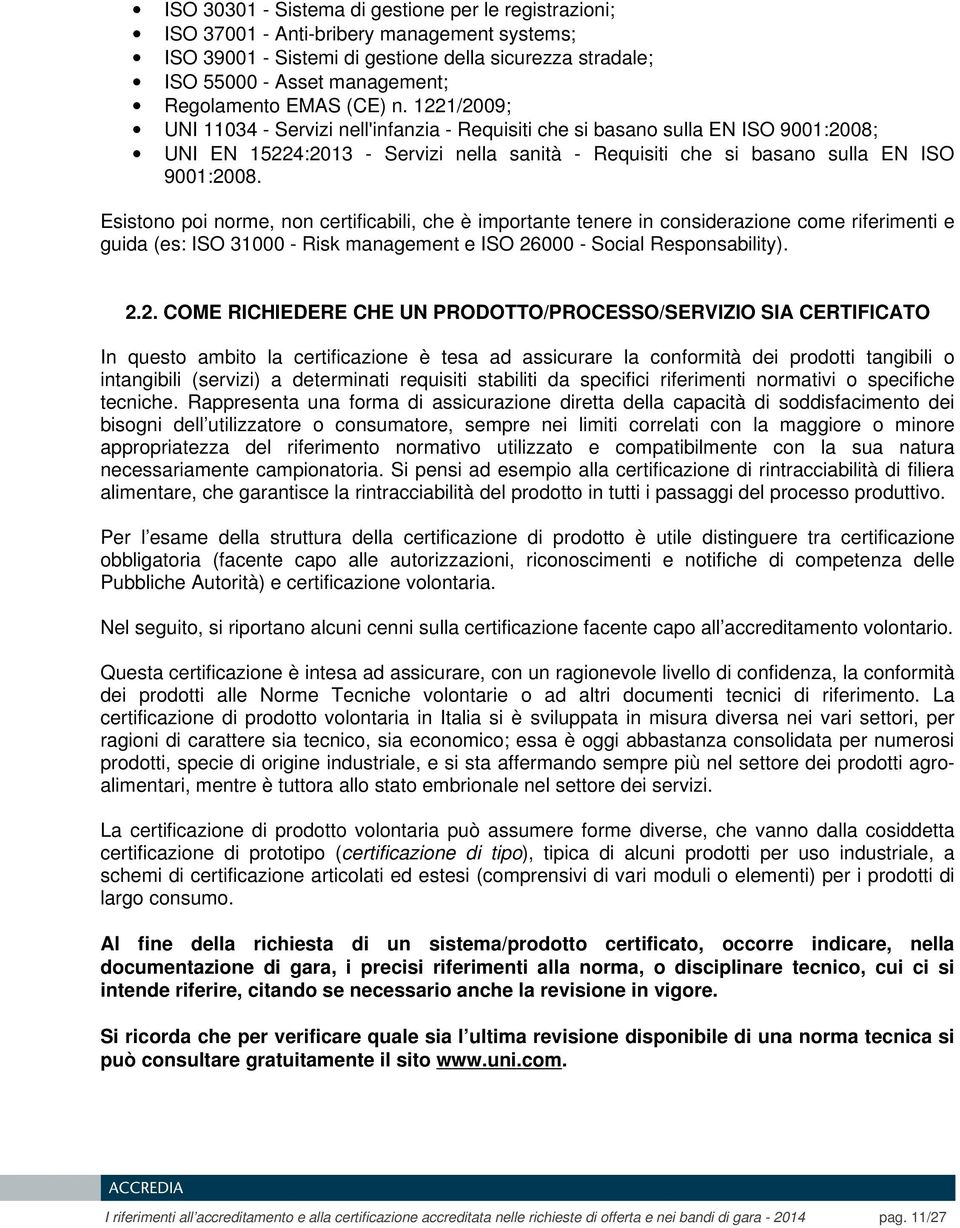 Esistono poi norme, non certificabili, che è importante tenere in considerazione come riferimenti e guida (es: ISO 31000 - Risk management e ISO 26