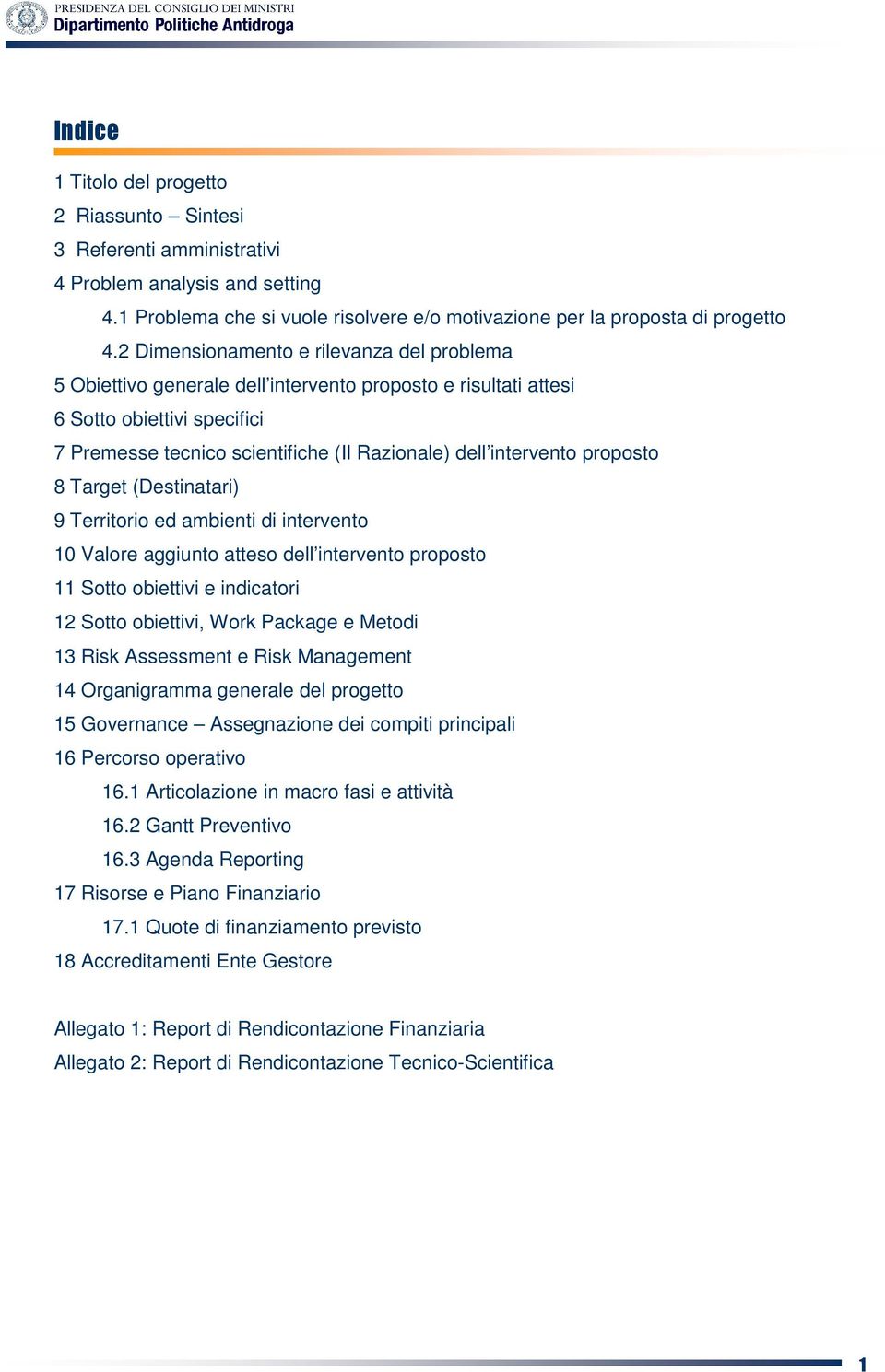 proposto 8 Target (Destinatari) 9 Territorio ed ambienti di intervento 10 Valore aggiunto atteso dell intervento proposto 11 Sotto obiettivi e indicatori 12 Sotto obiettivi, Work Package e Metodi 13