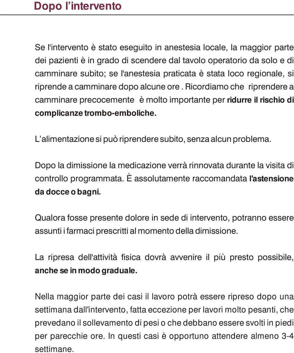 L alimentazione si può riprendere subito, senza alcun problema. Dopo la dimissione la medicazione verrà rinnovata durante la visita di controllo programmata.