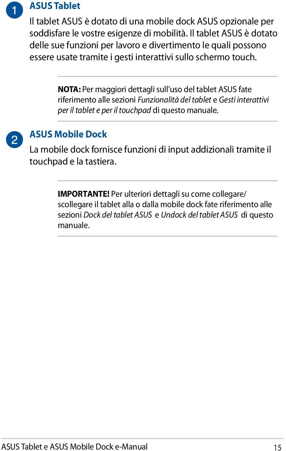 NOTA: Per maggiori dettagli sull'uso del tablet ASUS fate riferimento alle sezioni Funzionalità del tablet e Gesti interattivi per il tablet e per il touchpad di questo manuale.