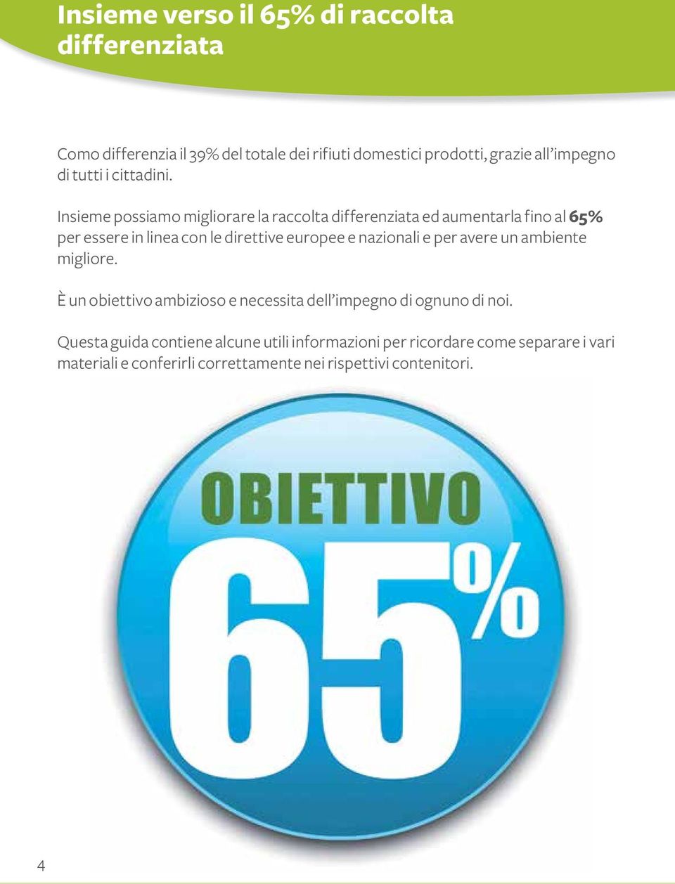 Insieme possiamo migliorare la raccolta differenziata ed aumentarla fino al 65% per essere in linea con le direttive europee e