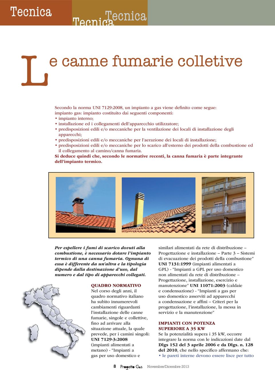 meccaniche per l aerazione dei locali di installazione; predisposizioni edili e/o meccaniche per lo scarico all esterno dei prodotti della combustione ed il collegamento al camino/canna fumaria.