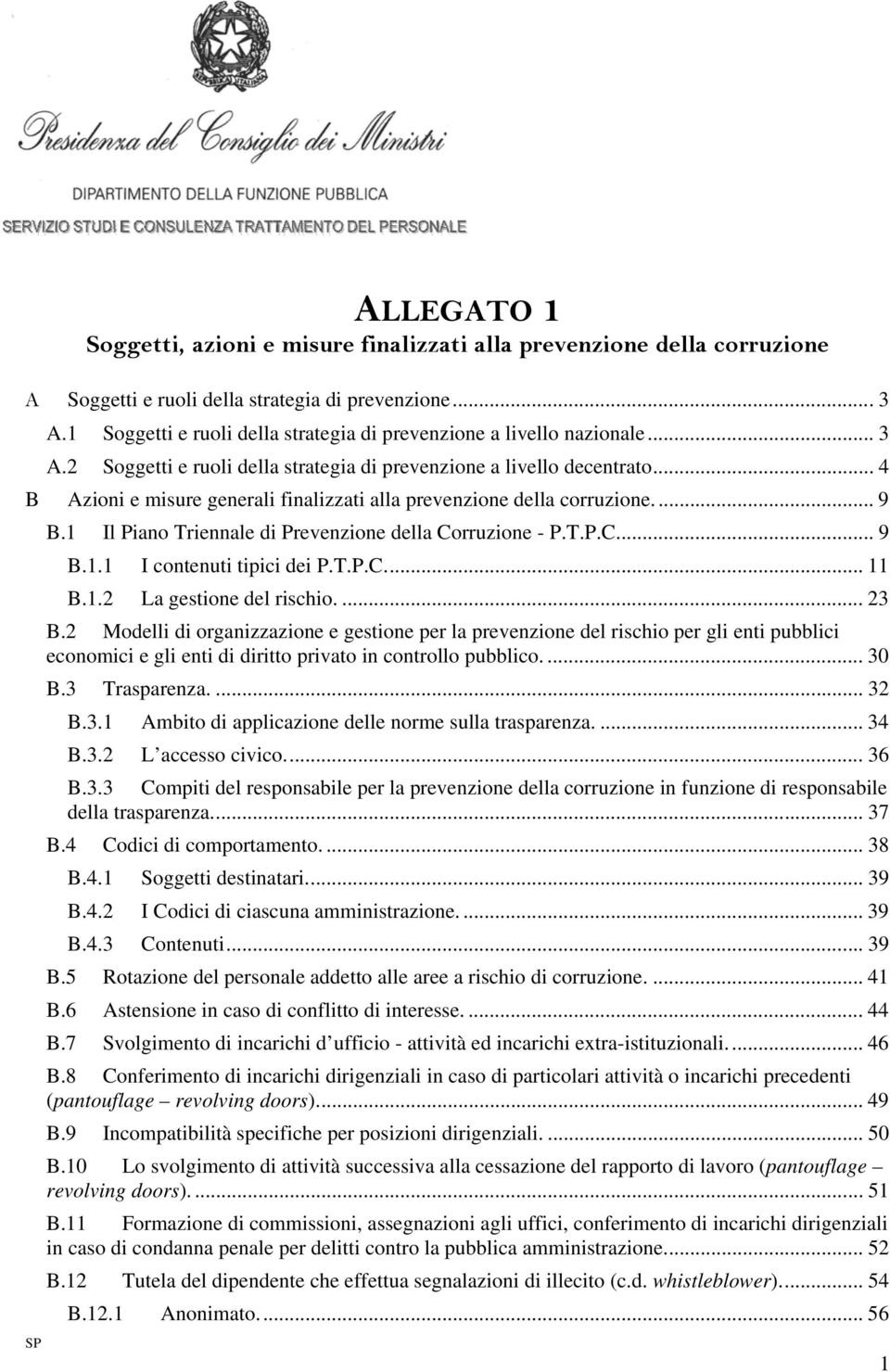 .. 4 B Azioni e misure generali finalizzati alla prevenzione della corruzione.... 9 B.1 Il Piano Triennale di Prevenzione della Corruzione - P.T.P.C.... 9 B.1.1 I contenuti tipici dei P.T.P.C.... 11 B.