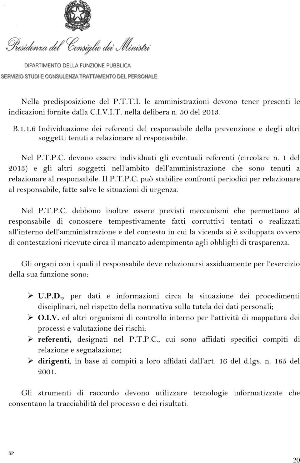 . Al fine di disegnare un efficace strategia anticorruzione, le amministrazioni debbono realizzare delle forme di consultazione, con il coinvolgimento di cittadini e di organizzazioni portatrici di