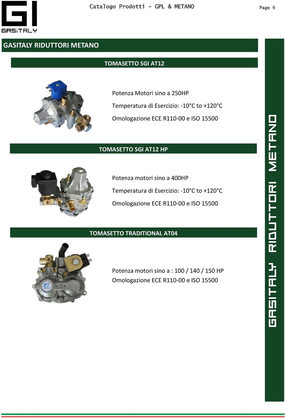 Potenza motori sino a 400HP Temperatura di Esercizio: -10 C to +120 C Omologazione ECE R110-00 e ISO 15500