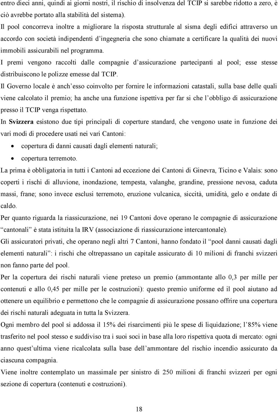 immobili assicurabili nel programma. I premi vengono raccolti dalle compagnie d assicurazione partecipanti al pool; esse stesse distribuiscono le polizze emesse dal TCIP.