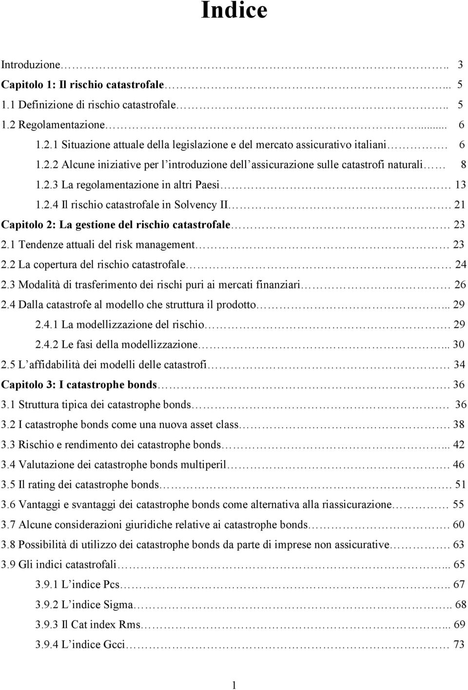 21 Capitolo 2: La gestione del rischio catastrofale 23 2.1 Tendenze attuali del risk management 23 2.2 La copertura del rischio catastrofale 24 2.