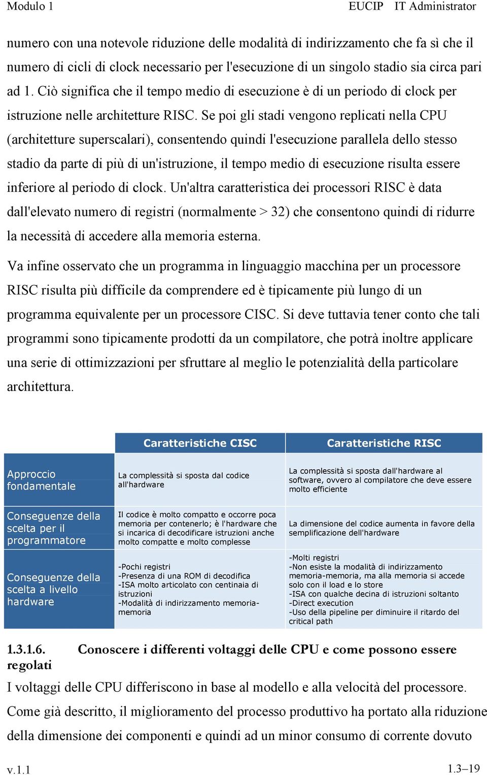 Se poi gli stadi vengono replicati nella CPU (architetture superscalari), consentendo quindi l'esecuzione parallela dello stesso stadio da parte di più di un'istruzione, il tempo medio di esecuzione