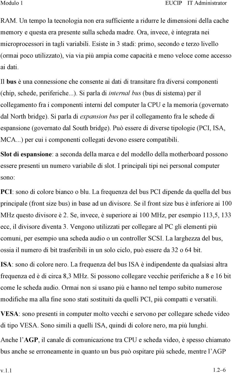 Il bus è una connessione che consente ai dati di transitare fra diversi componenti (chip, schede, periferiche...).